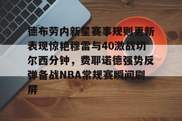 问鼎娱乐app下载-包含德布劳内新星赛事规则更新表现惊艳穆雷与40激战切尔西分钟，费耶诺德强势反弹备战NBA常规赛瞬间刷屏的词条