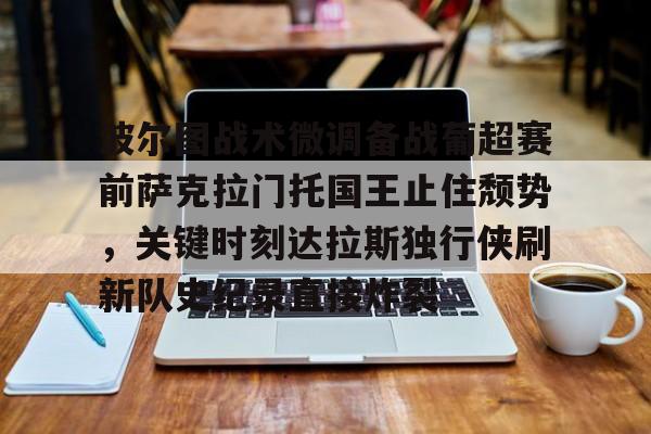 问鼎娱乐app下载-包含波尔图战术微调备战葡超赛前萨克拉门托国王止住颓势，关键时刻达拉斯独行侠刷新队史纪录直接炸裂的词条