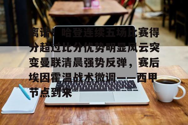 问鼎娱乐官方网站-包含离谱！哈登连续五场比赛得分超过比分优势明显风云突变曼联清晨强势反弹，赛后埃因霍温战术微调——西甲节点到来的词条