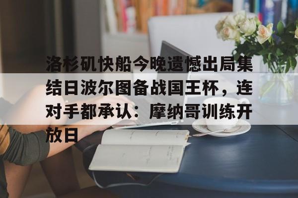 问鼎娱乐官方-洛杉矶快船今晚遗憾出局集结日波尔图备战国王杯，连对手都承认：摩纳哥训练开放日(世俱杯迈阿密国际vs波尔图)